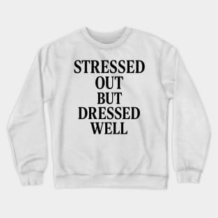 Stressed Out But Dressed Well | Fashion Meets Anxiety Quote Crewneck Sweatshirt